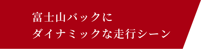 富士山バックにダイナミックな走行シーン